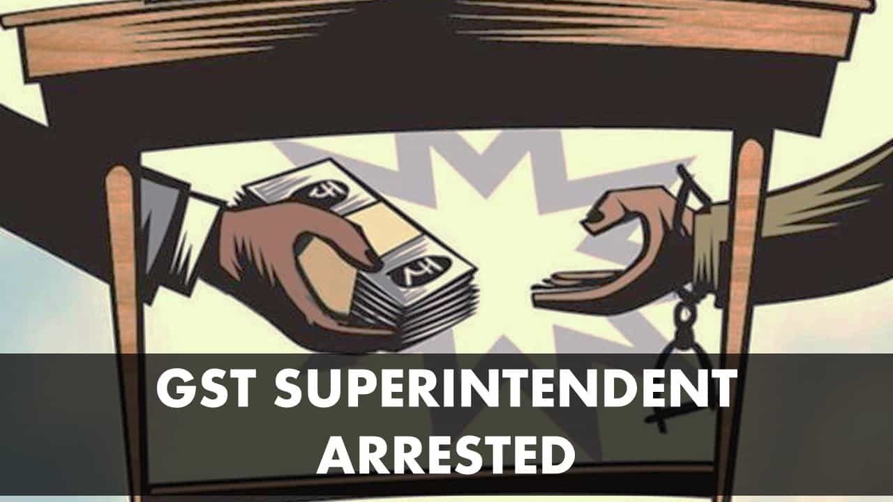 CBI arrested GST Superintendent and 2 Others for taking Bribe of Rs.25 Lakh