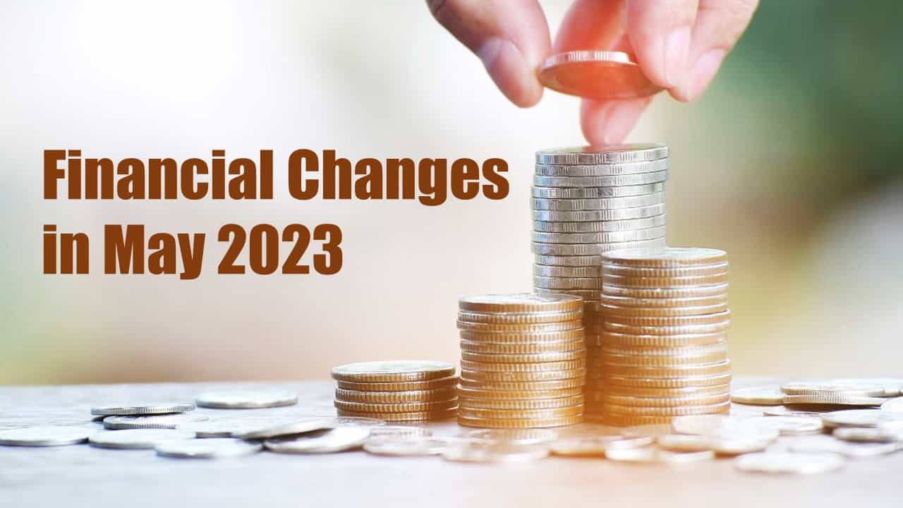 Some Changes in Financial Landscape to be aware of this May; Let's take Insight of it!