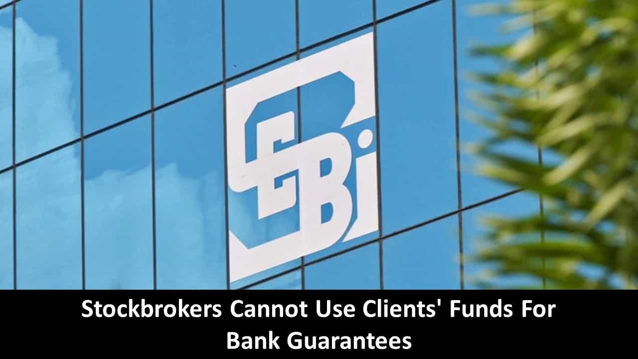 SEBI's New Rule: Stock Brokers cannot use their clients' funds for bank guarantees