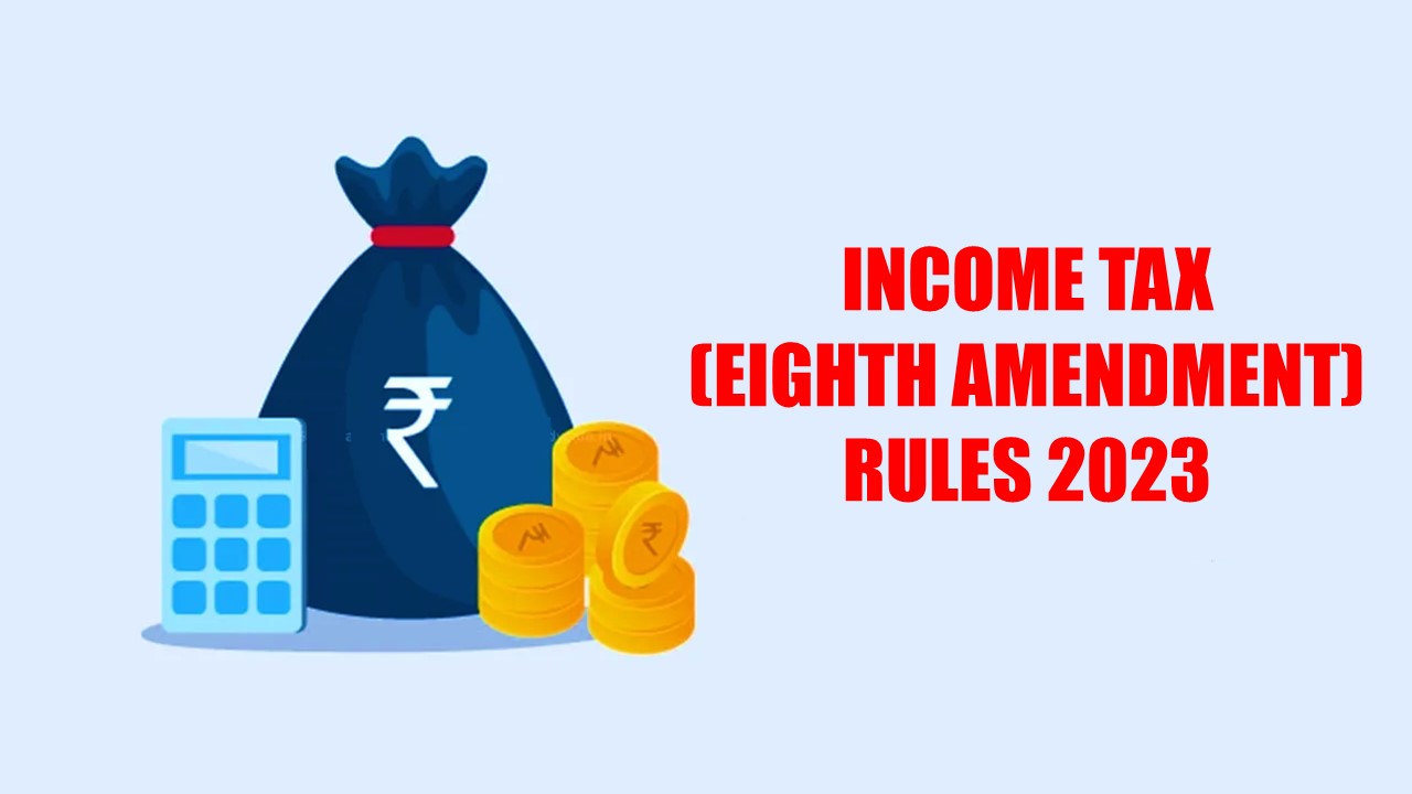 CBDT notified Income Tax (Eighth Amendment) Rules 2023