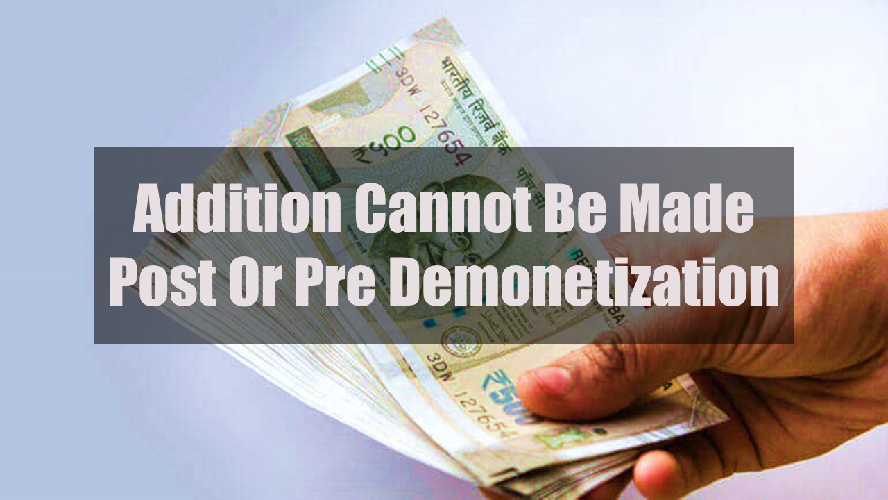 Addition cannot be made merely because customers have not transacted assessee post or pre demonetization: ITAT