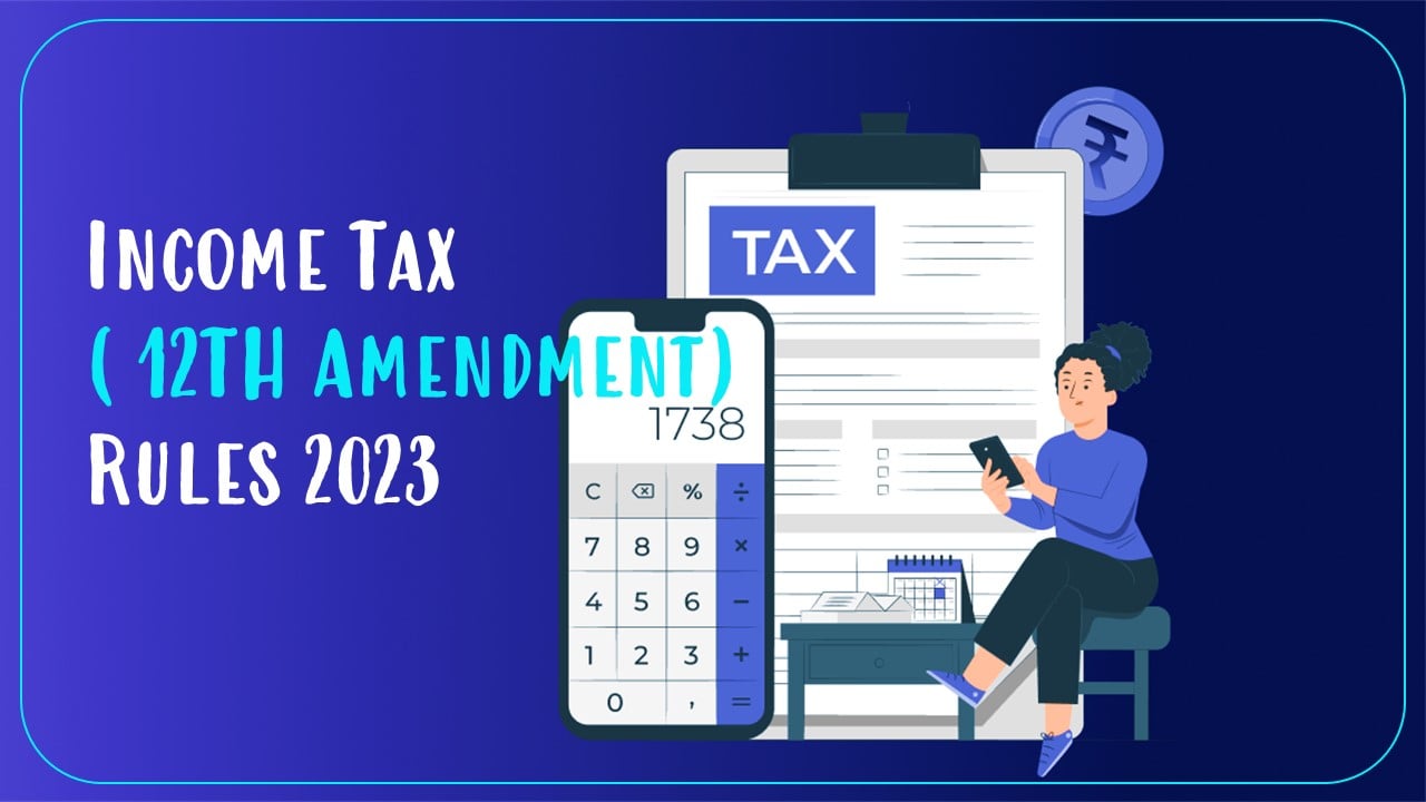 CBDT notified Income Tax (Twelvth Amendment) Rules 2023