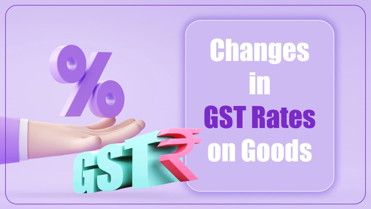 GST Council Meeting Recommendations: Changes in GST rates on Goods