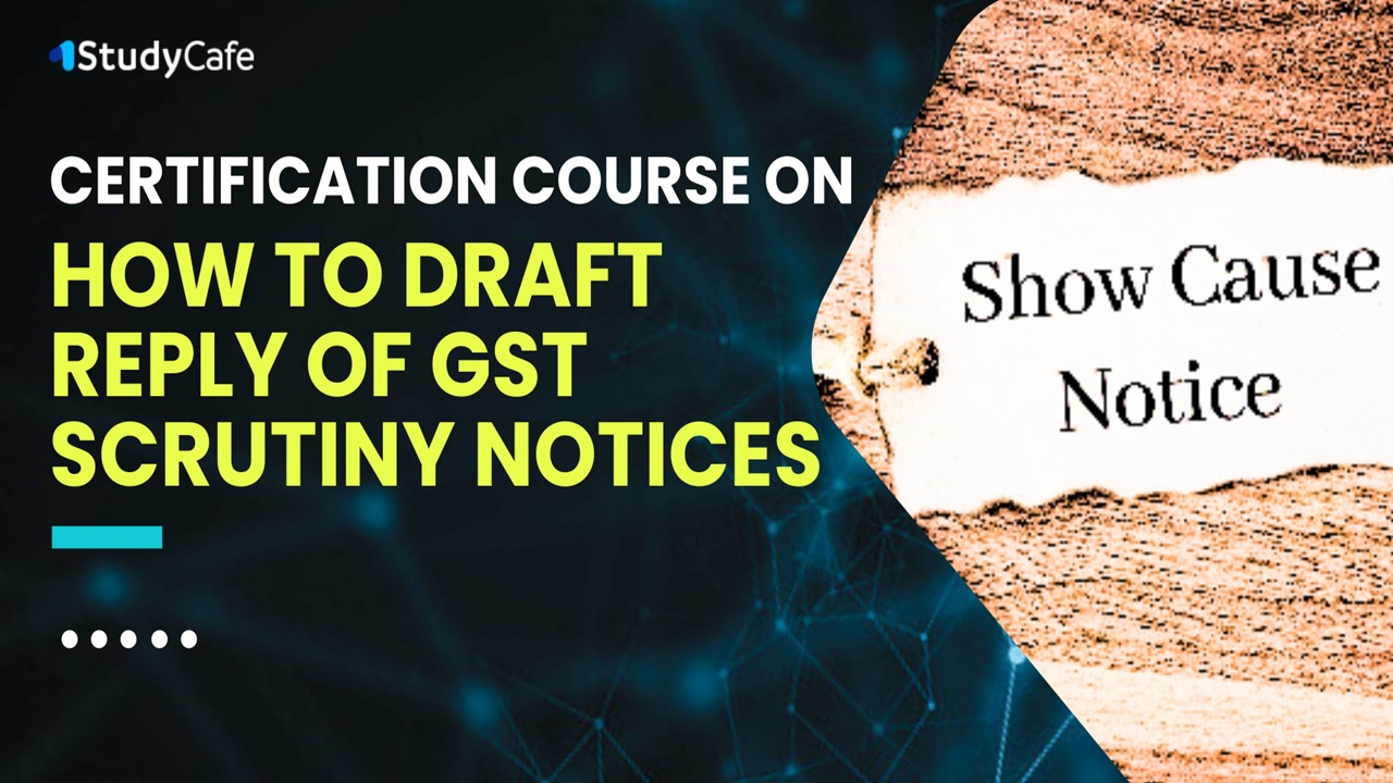 Certification Course on How to Draft Reply of GST Scrutiny Notices