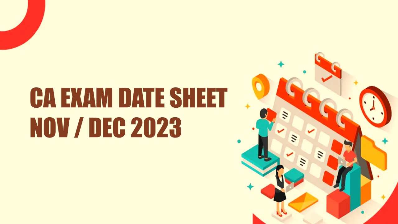 ICAI releases CA Exam Date Sheet for Nov / Dec 2023 CA Intermediate, Final