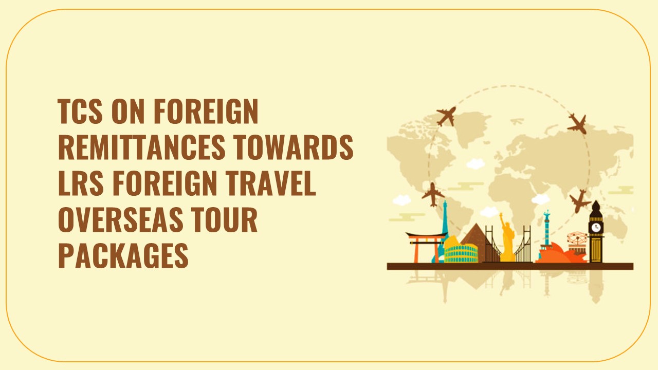 CBDT issued Circular to remove difficulty in implementation of changes relating to TCS on LRS and and Overseas Tour Packages