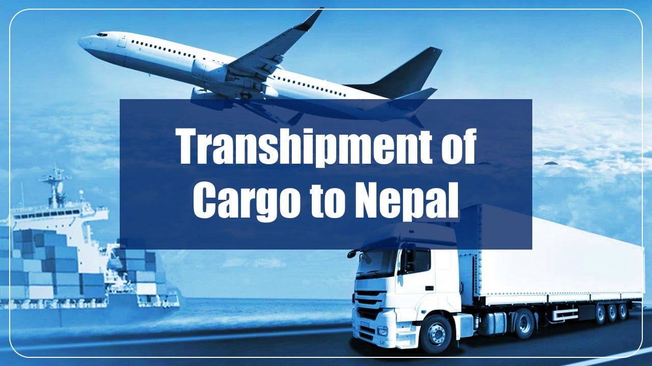 CBIC notifies regulations for Transhipment of Cargo to Nepal under Electronic Cargo Tracking