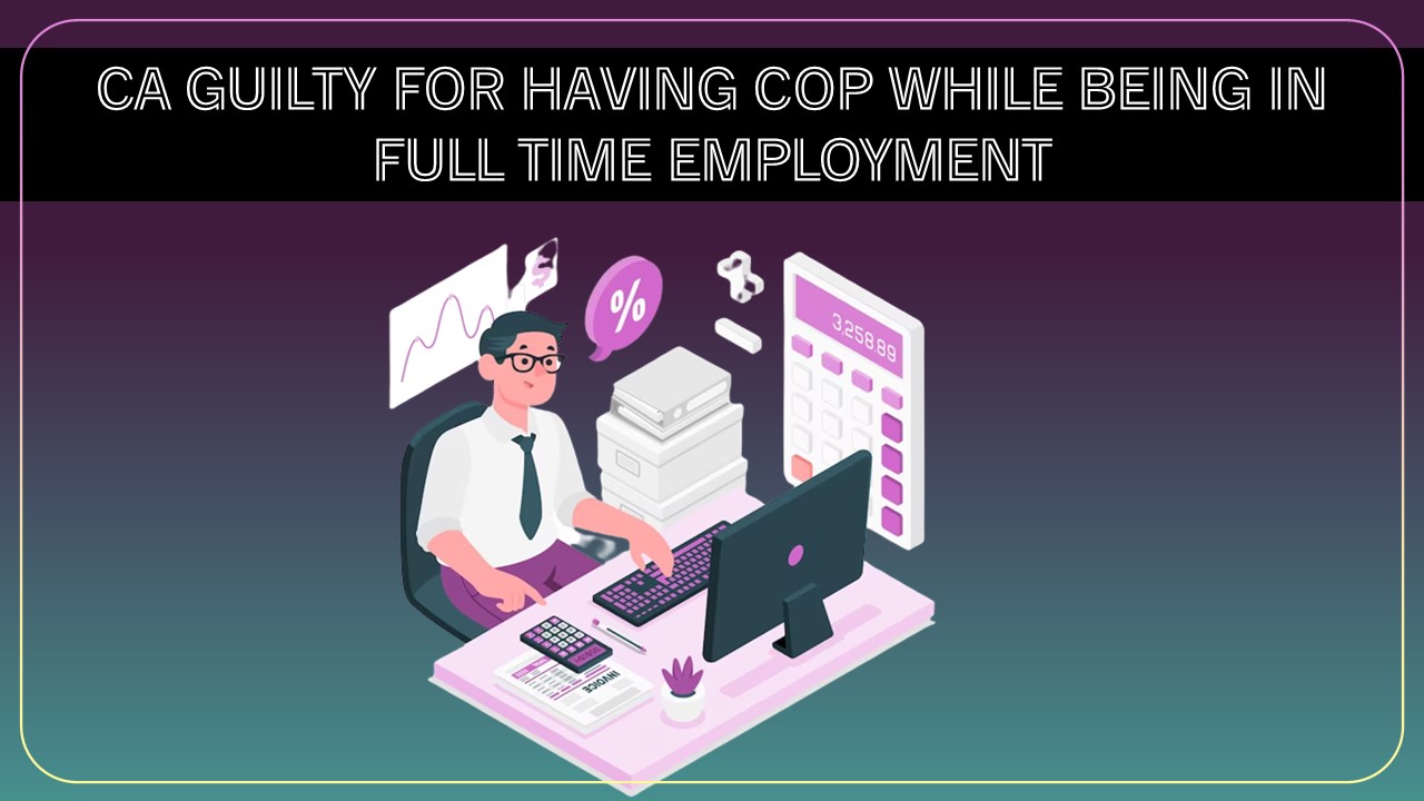 CA guilty of misconduct for having COP while being in Full Time Employment