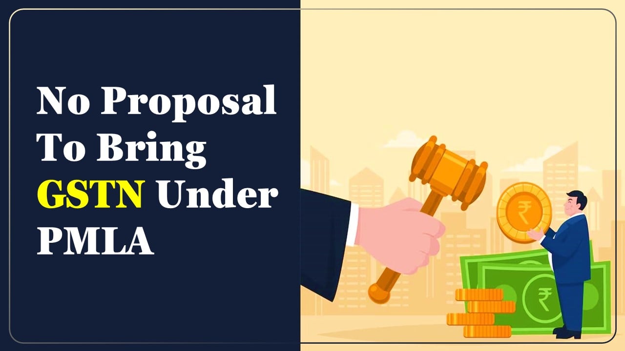 No proposal to bring GSTN under PMLA: MOF