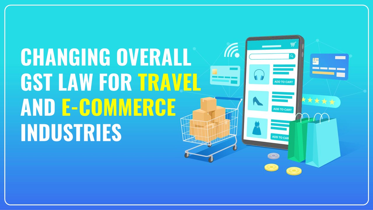 Govt. considering changing overall GST Law for Industries like Travel, E-Commerce