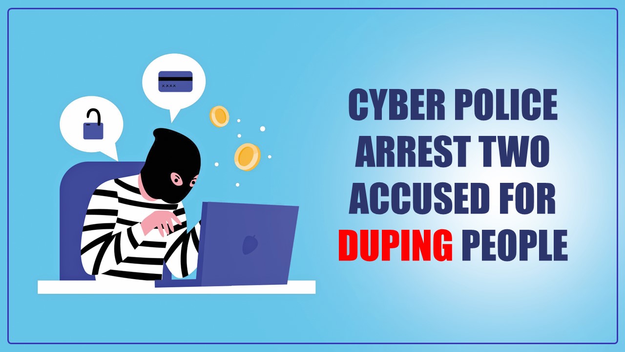 Cyber Police arrests 2 accused for Duping People