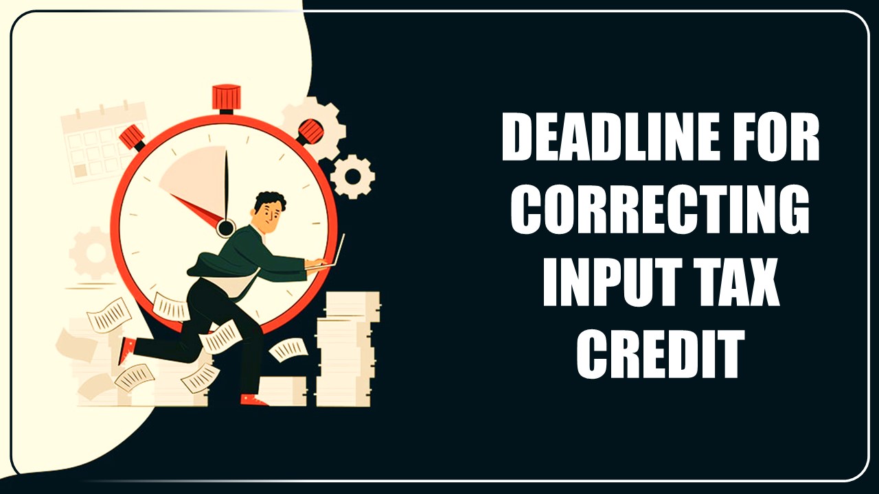 GST: Deadline for correcting error and declaring proper ITC soon