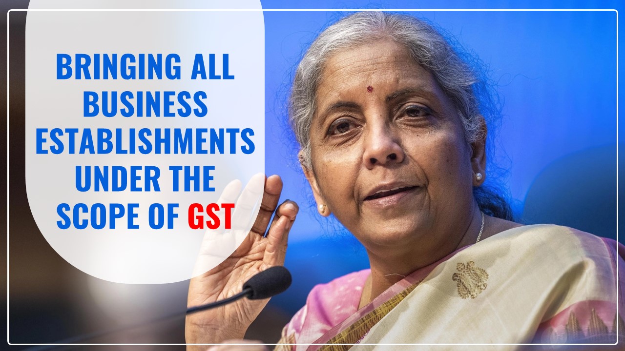 FinMin focuses on bringing all business establishments under Scope of GST