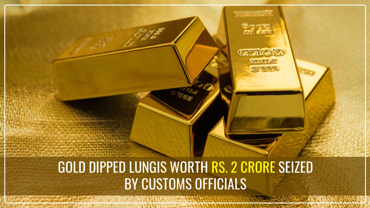 Gold Dipped Lungis worth Rs. 2 crore seized by Customs Officials in Trivandrum Airport