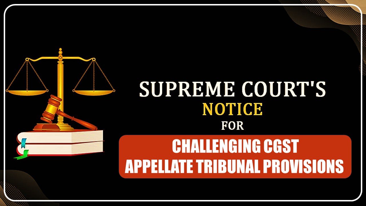 STBA Files Petition Challenging CGST Appellate Tribunal Provisions, Supreme Court Issues Notice