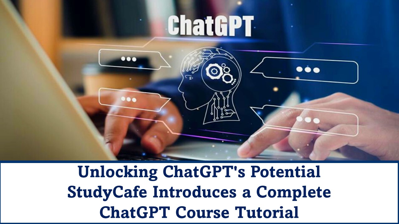 Unlocking ChatGPT's Potential: StudyCafe Introduces a Complete ChatGPT Course Tutorial