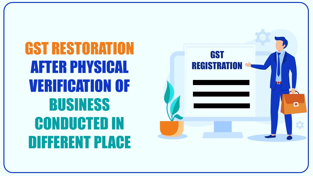 Business carried from place other than declared principal place: HC order for GST restoration after physical verification [Read Order]