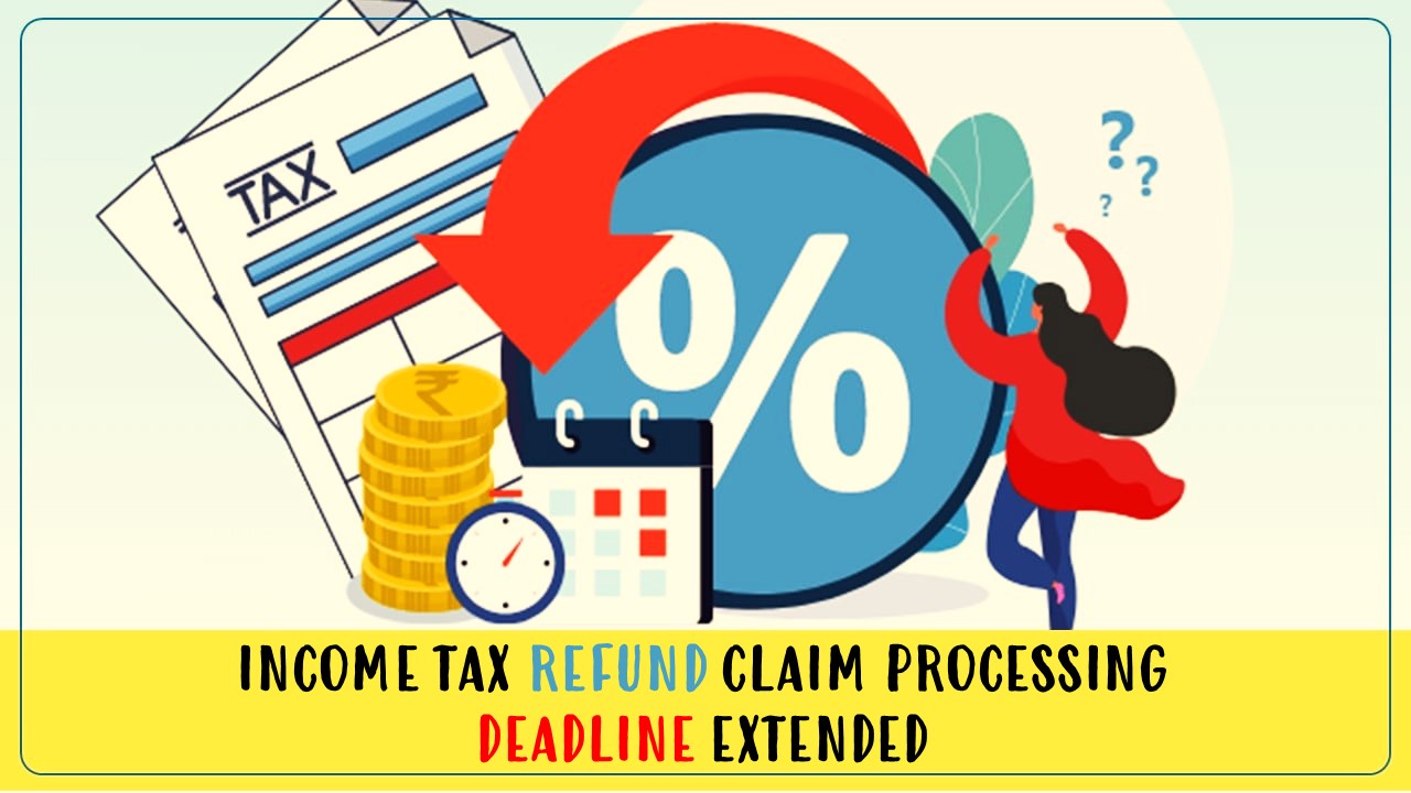 CBDT extends Income Tax Refund Claim Processing Deadline