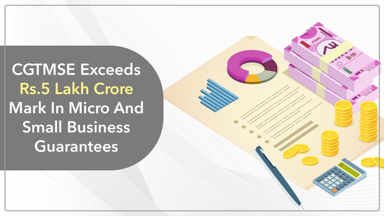 CGTMSE exceeds Rs. 5 Lakh Crore Mark in Micro and Small Business Guarantees
