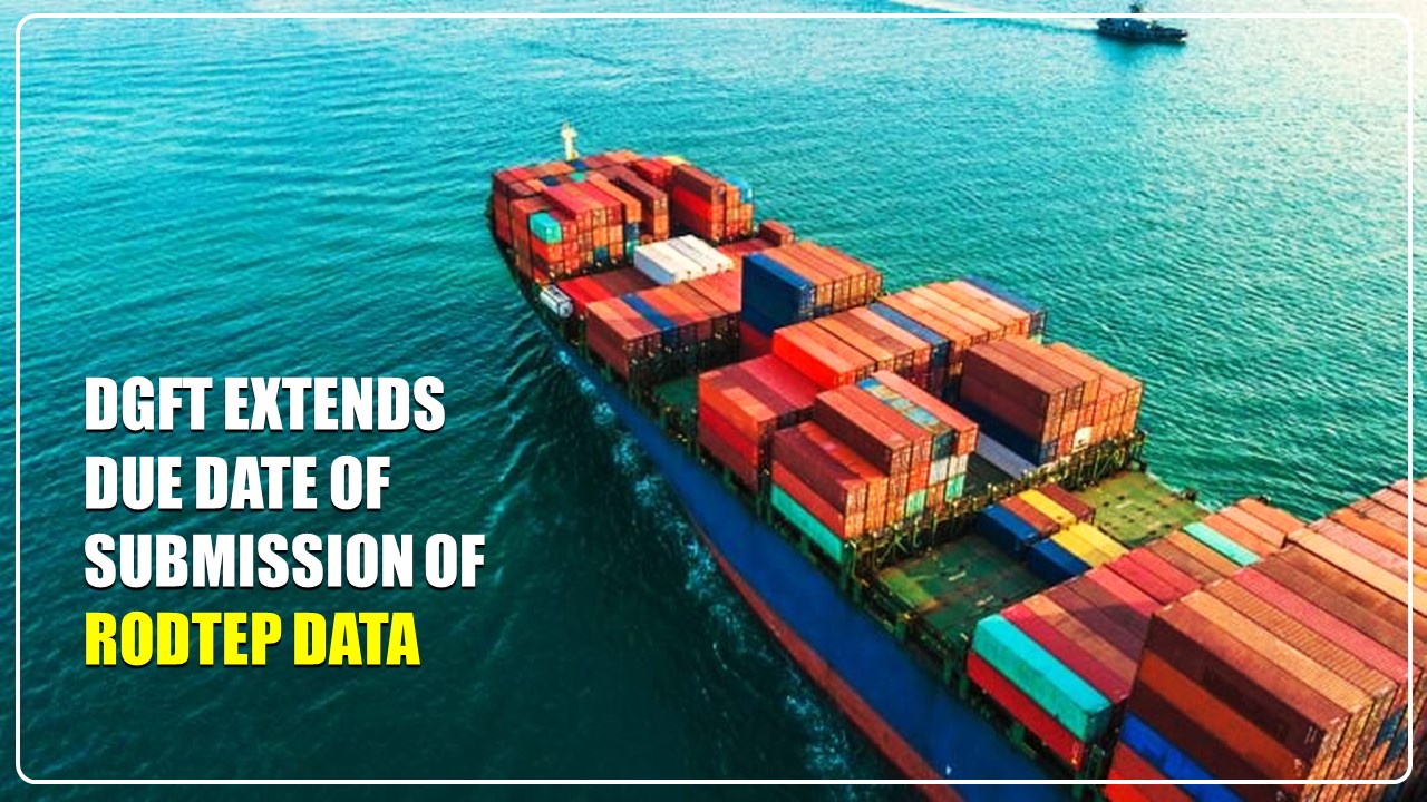 DGFT extends due date of submission of RoDTEP Data