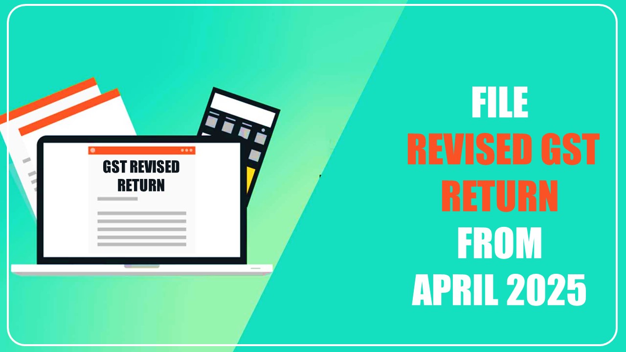GST Return revision option may be allowed from April 2025 [Know More]