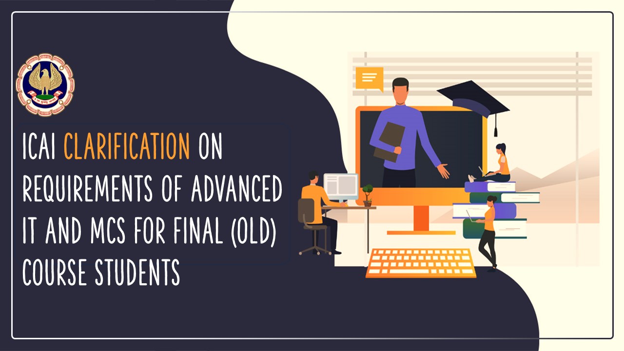 ICAi gives Clarification on requirements of Advanced IT and MCS for Final (Old) Course Students