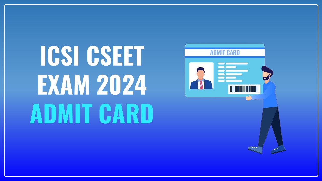 ICSI released Admit Card for CSEET Exam 2024; Know How to Download Admit Card