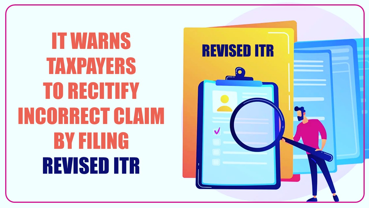 Income Tax warns Taxpayers claiming wrongful deductions/ exemptions in ITR