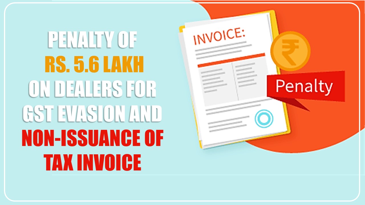 State Govt Fines Rs. 5.6 lakh on dealers for GST evasion and non-issuance of Tax invoices