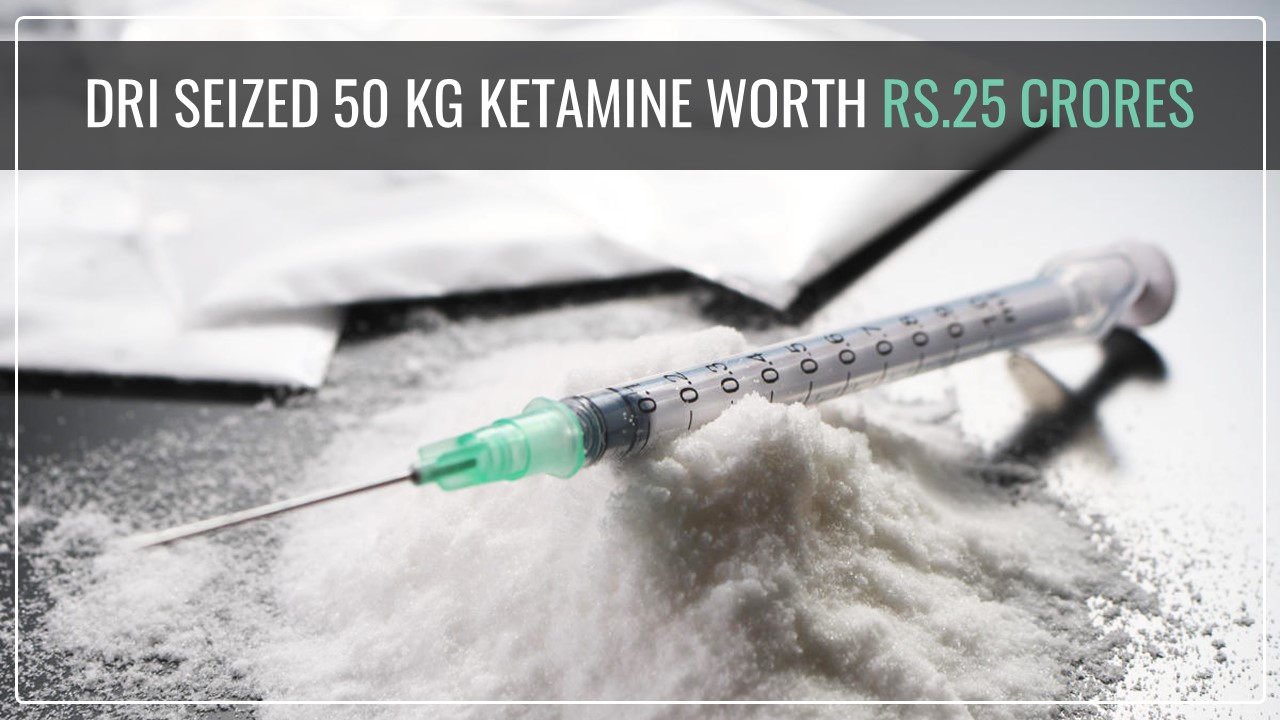 DRI busted Smuggling Ring of Synthetic Drug; Seized 50 kg Ketamine worth Rs.25 Crores