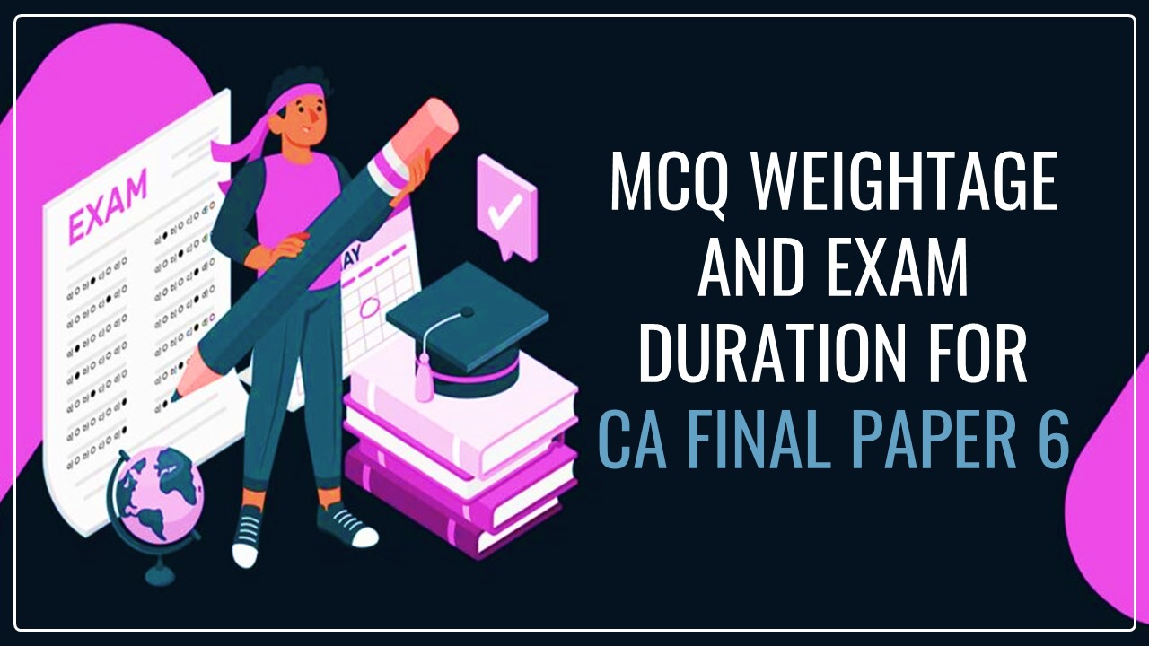 ICAI notifies MCQ Weightage and Exam Duration for CA Final Paper 6 - Integrated Business Solutions