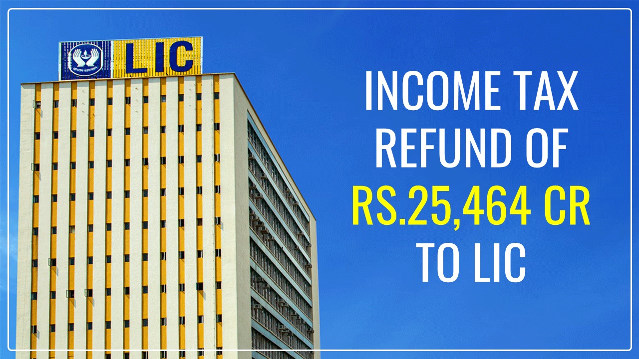 LIC receives Income Tax Refund of Rs.25,464 Crore