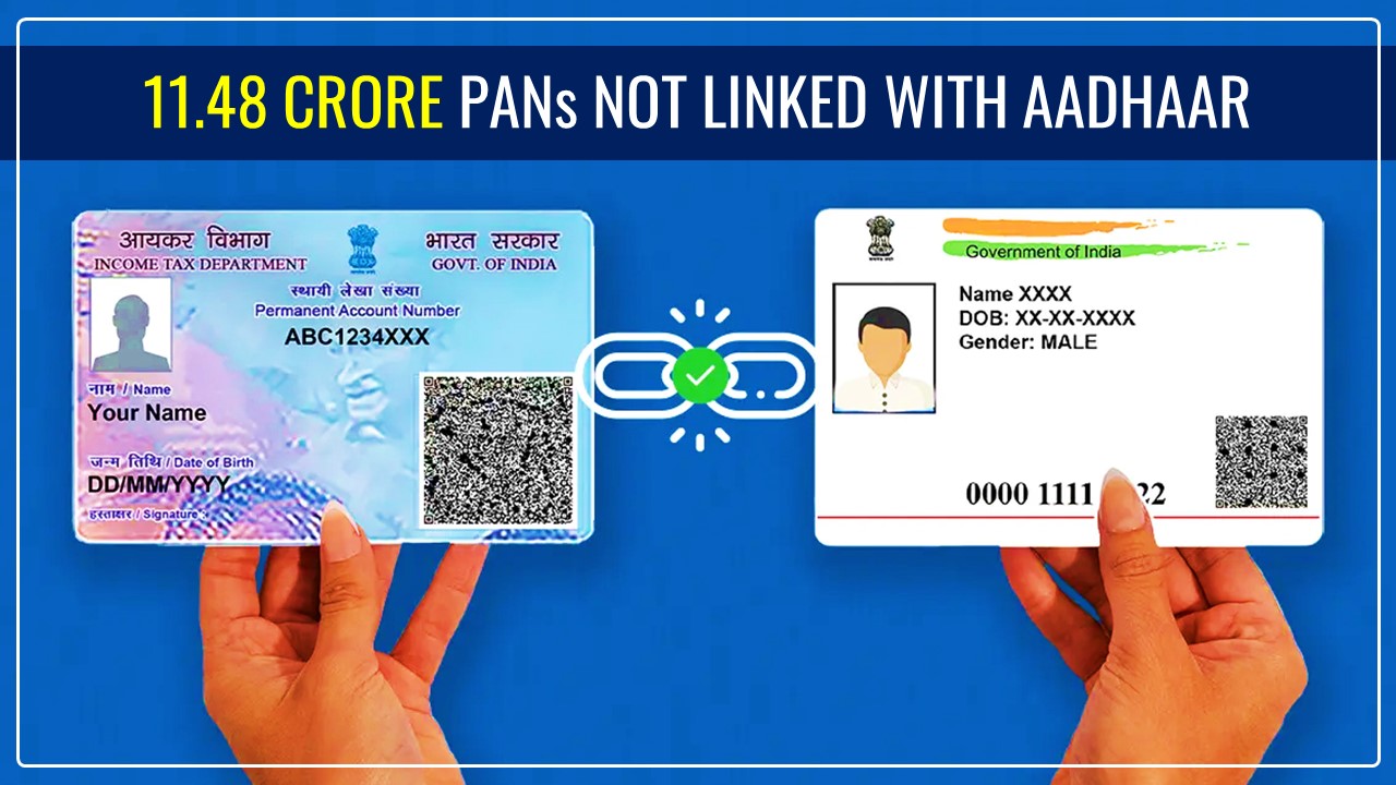 11.48 crore PANs not Linked with Aadhaar