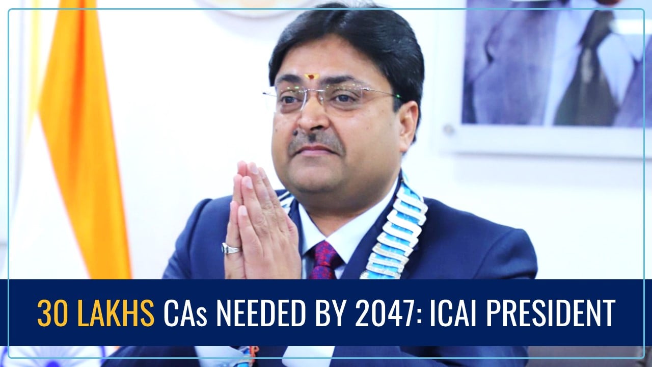 30 Lakhs CAs Needed by 2047; ICAI’s President Shares Future Visions
