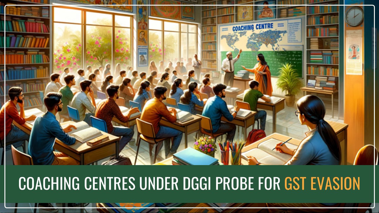 Coaching Centres slapped with DGGI Probe for GST Evasion