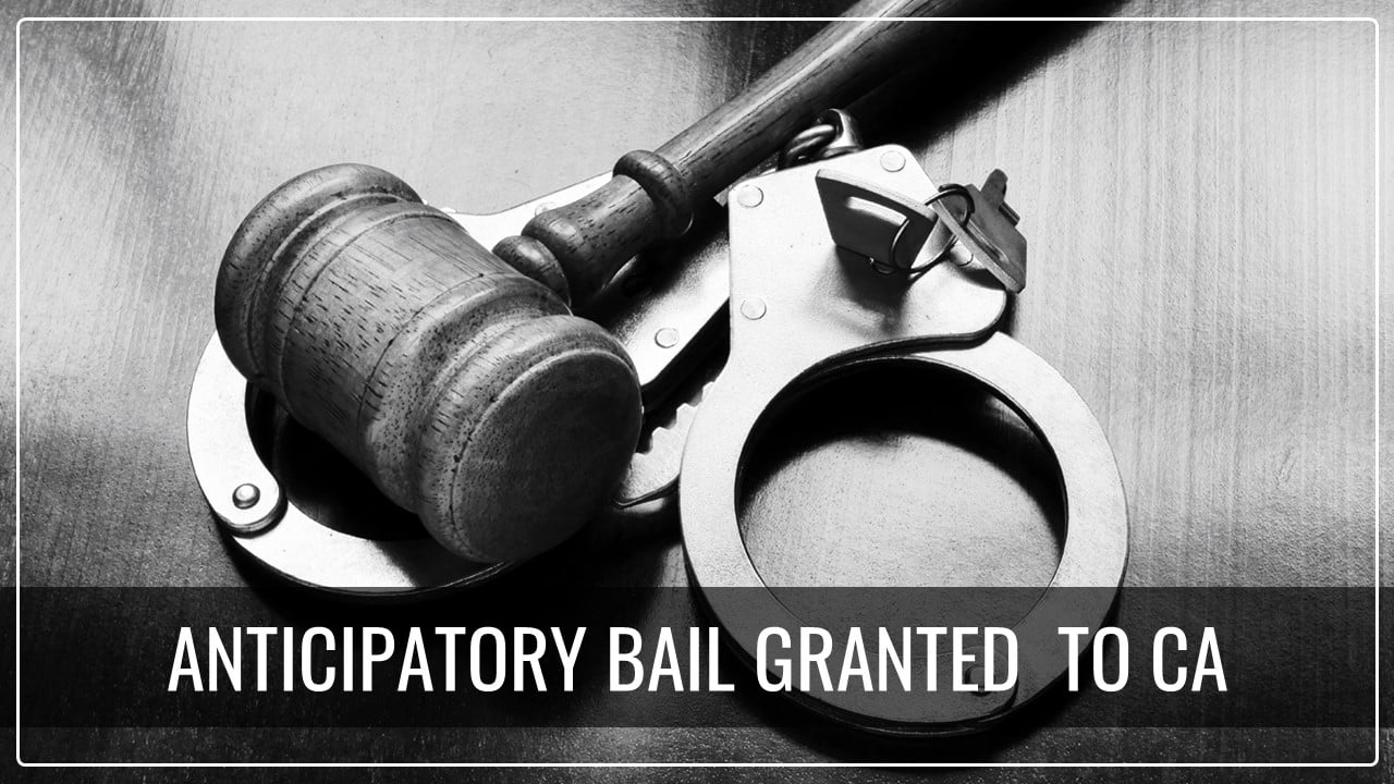 Delhi HC grants Anticipatory Bail to CA on Allegation of Forged Form 15CA/CB Certificate