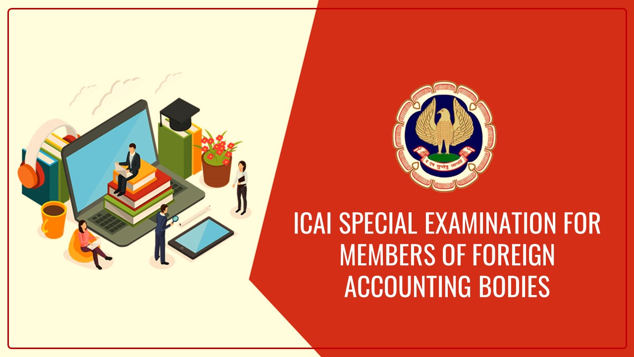 ICAI released Details of Special Examination for Members of Foreign Accounting Bodies which signed MRA/ MOU with ICAI