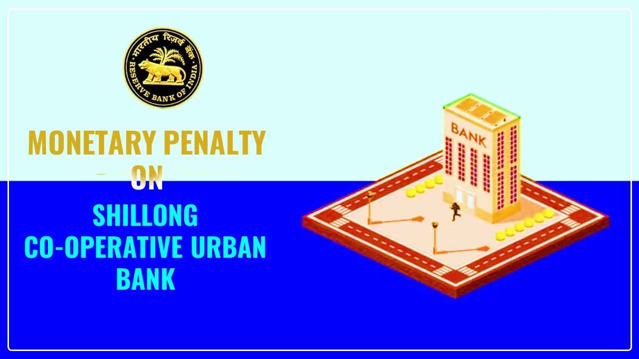 RBI imposes Monetary Penalty on Shillong Co-operative Urban Bank for violation of RBI Directions