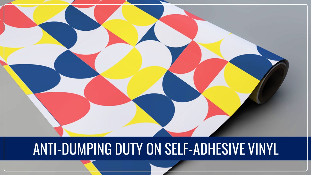 CBIC Levies Anti-Dumping Duty on 'Self-Adhesive Vinyl (SAV)' imported from China PR for 3 Years