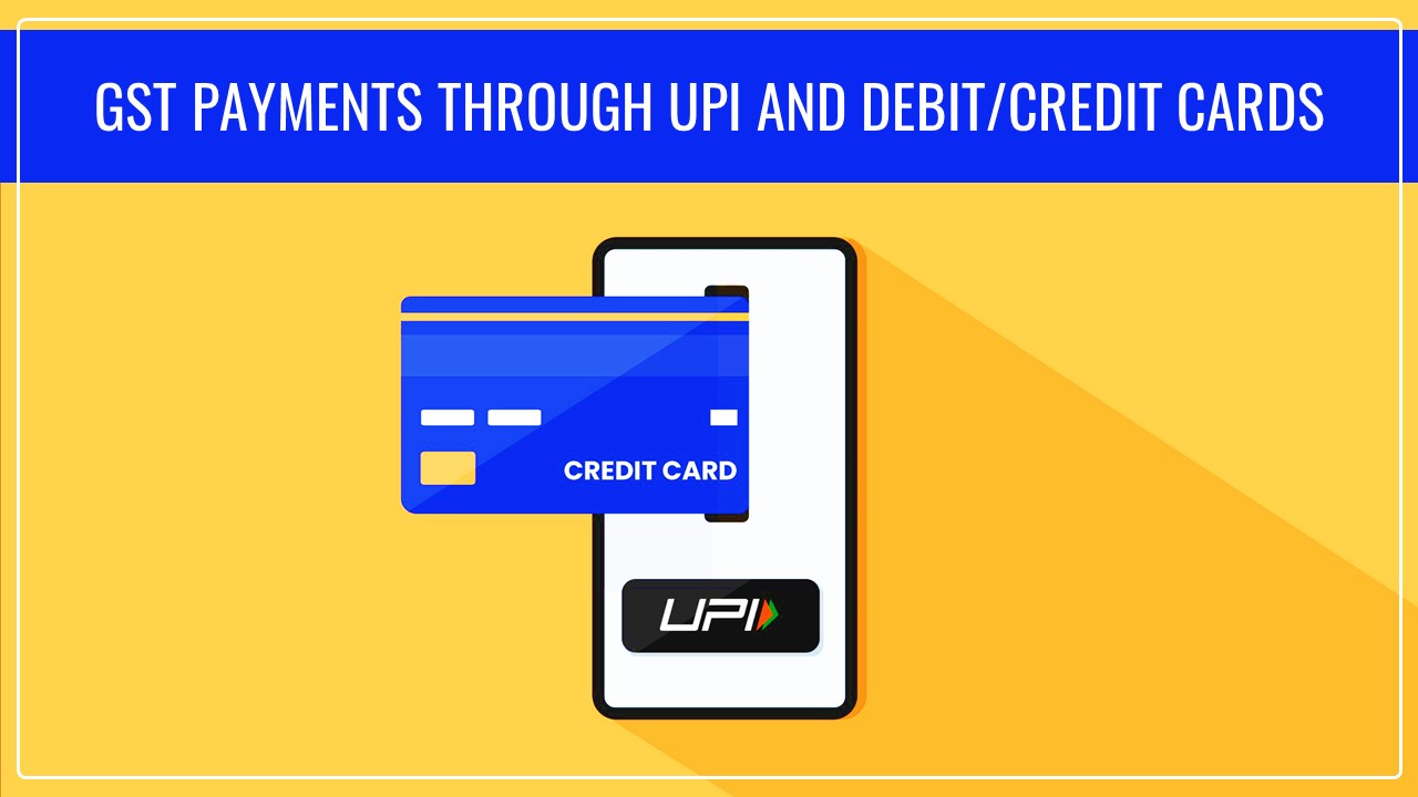 GST Portal Update: GST payments through UPI and Debit/Credit Cards available in 15 states/UTs