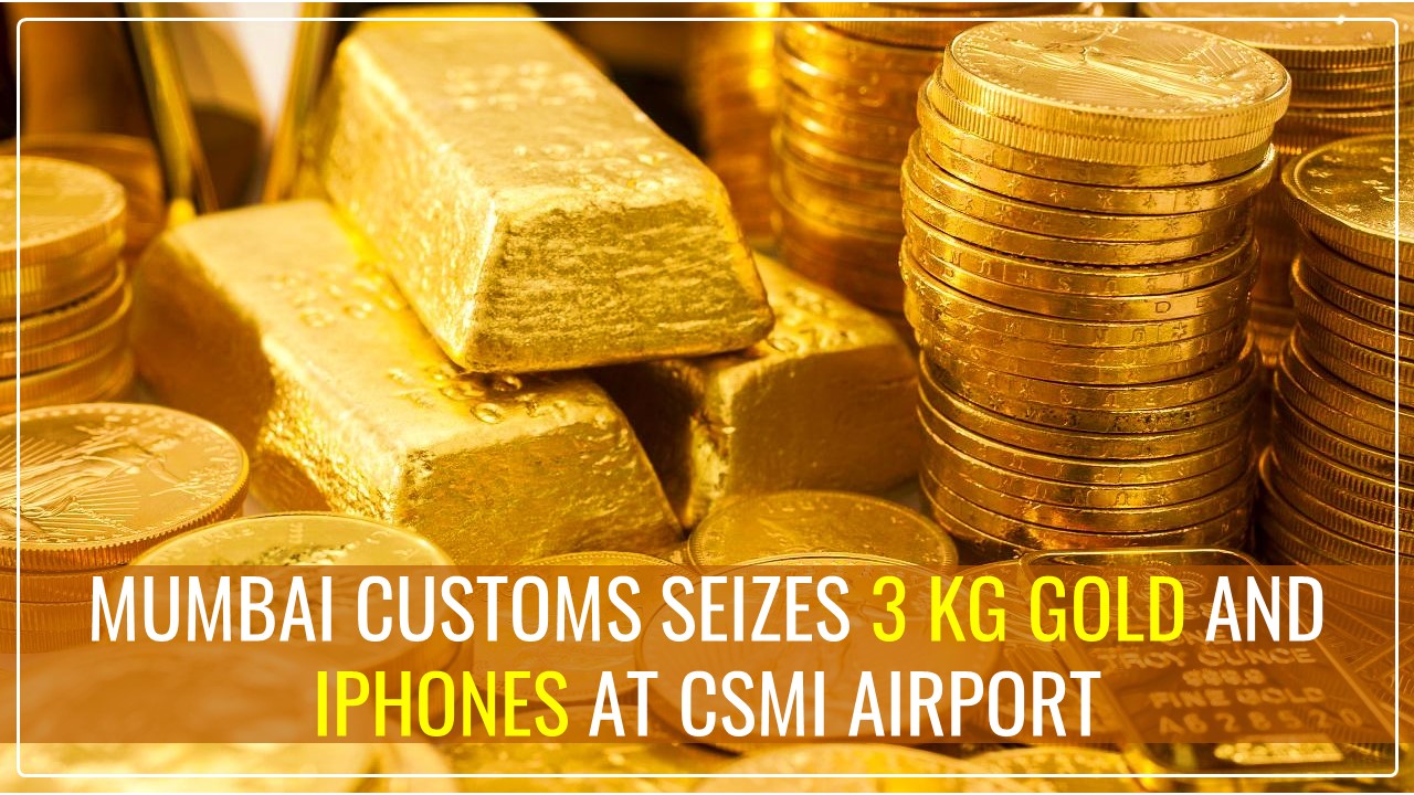 Mumbai Customs seizes 3 kg Gold and iPhones in separate cases at CSMI Airport