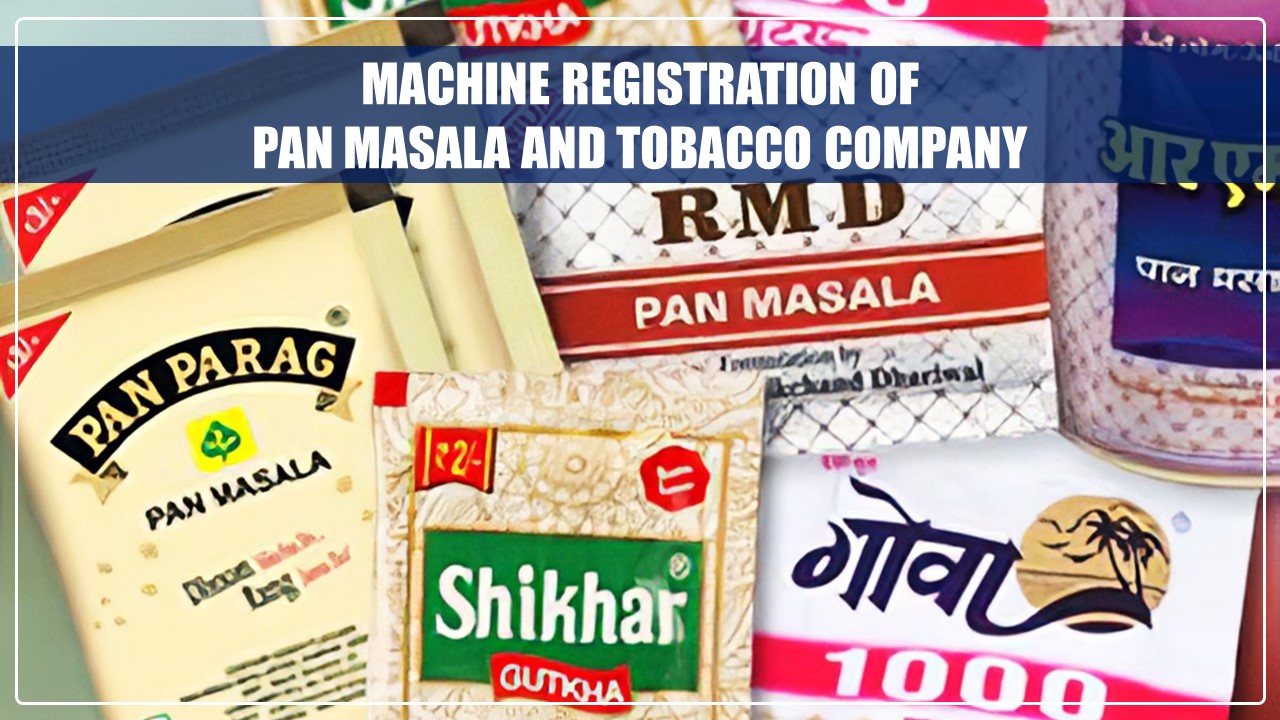 GST Portal launches Machine Registration form of Pan Masala and Tobacco Company to curb Tax Evasion