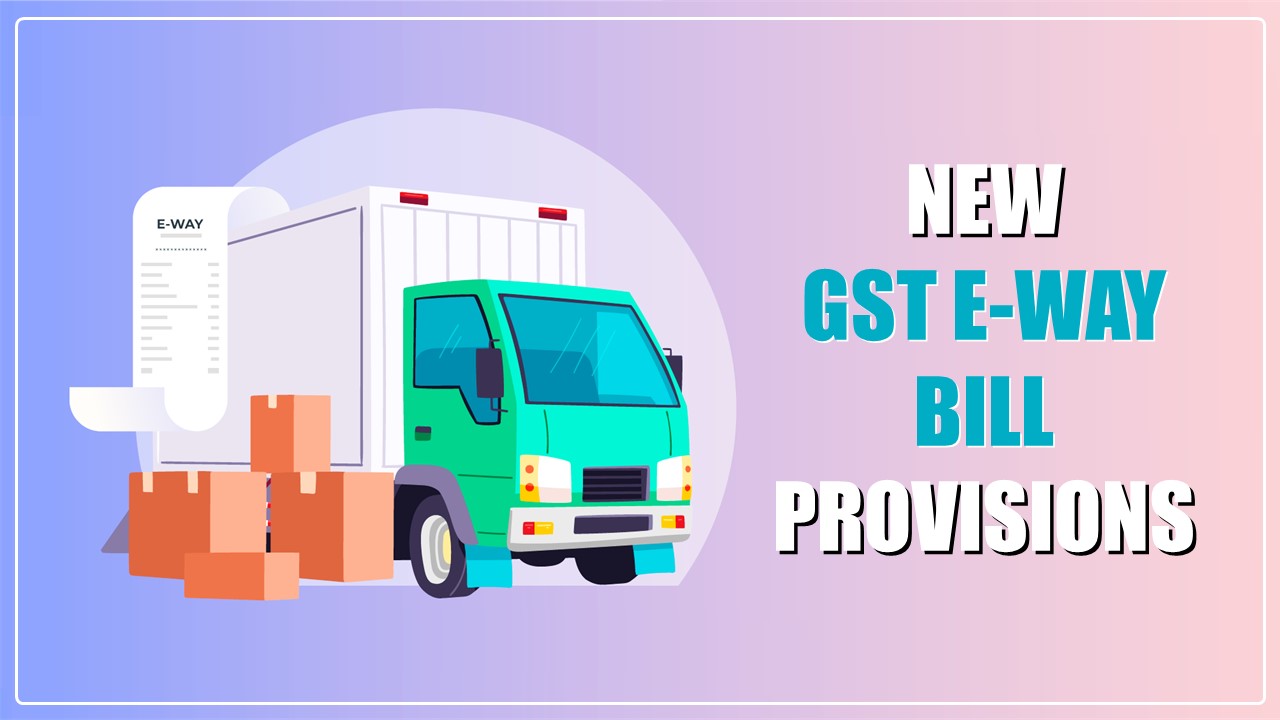 Govt. of Chhattisgarh strengthens GST E-Way Bill provisions to prevent Tax Evasion