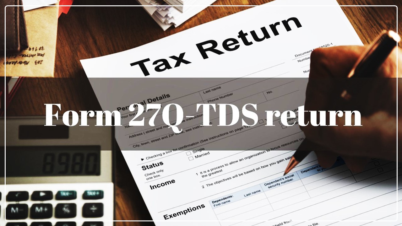 CBDT amends TDS Return Form 27Q; Introduces Note 7A for lower or No TDS details