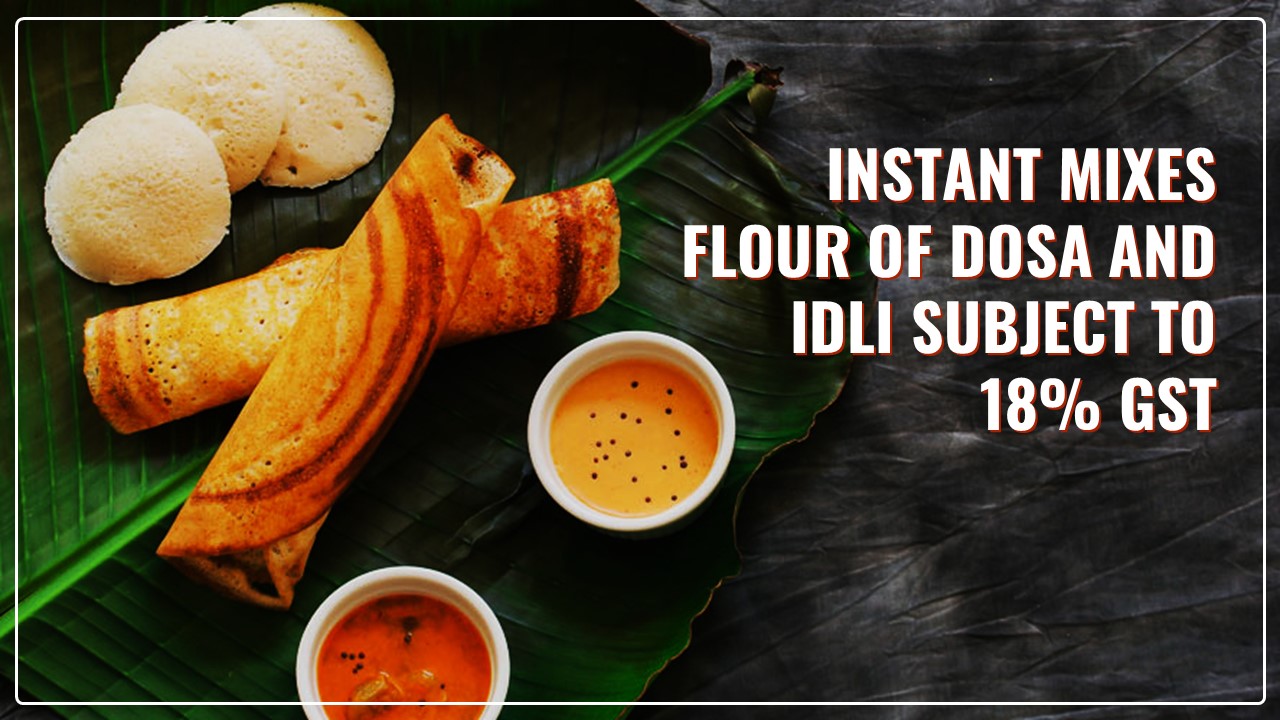 Instant Mixes Flour of Dosa and Idli subject to 18% GST; Can't be Classified as "Sattu": Gujarat AAAR