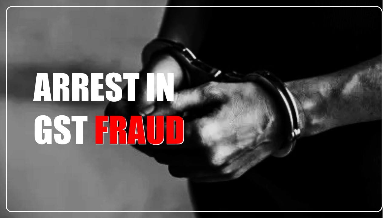 Tax Officials arrested 2 Businessmen for GST Fraud of Rs.17 Crore