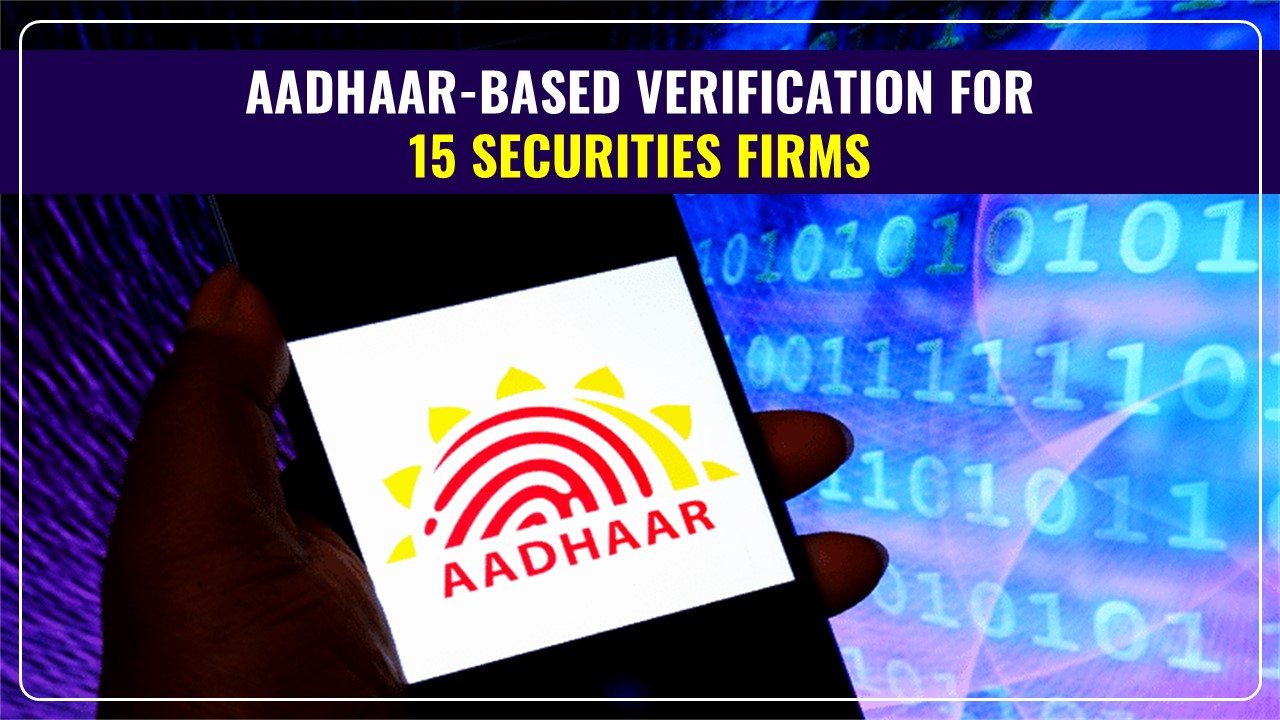 Finance Ministry approves Aadhaar-Based Verification of Clients for 15 Securities Firms