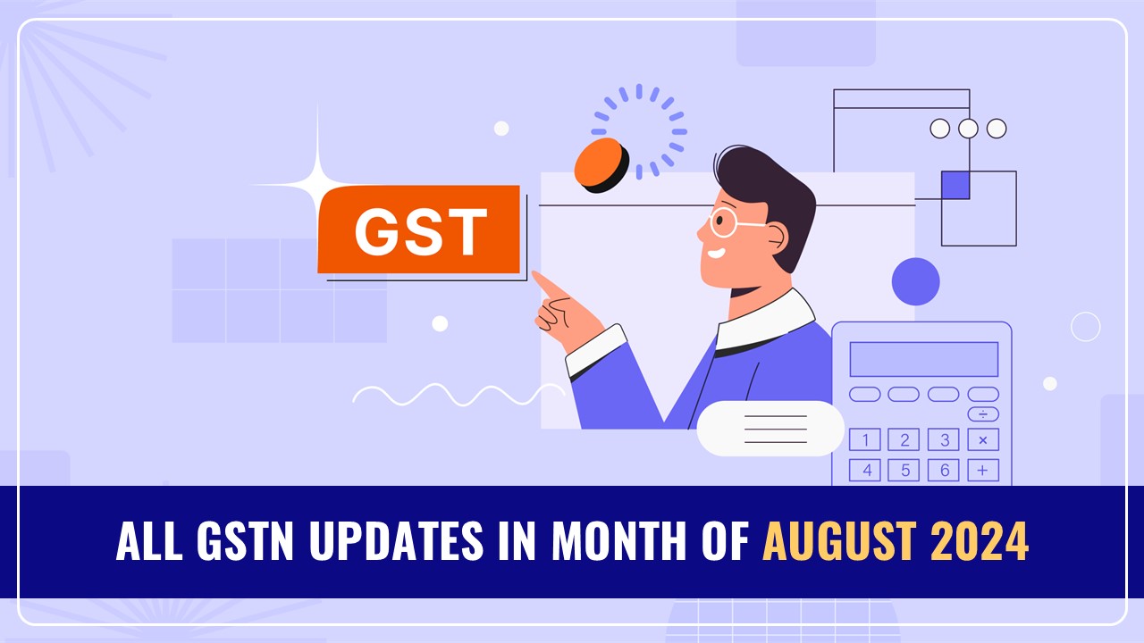 All GSTN Important Updates in the Month of August 2024