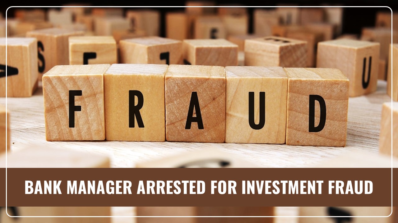 Bank Manager arrested for Defrauding over 30 People under guise of Mutual Fund Investment