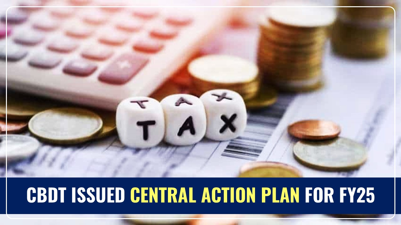 CBDT notified Central Action Plan for FY25; asked IT Dept to expand Tax Base and Recover Arrears